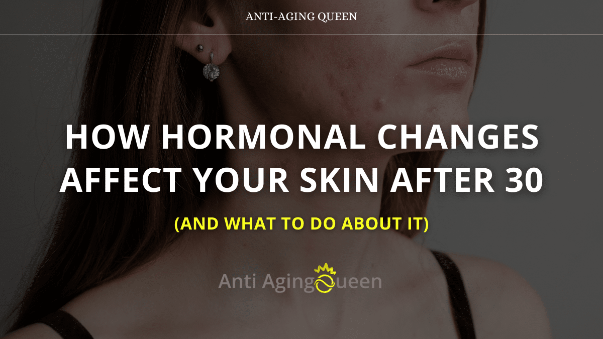 How Hormonal Changes Affect Your Skin After 30